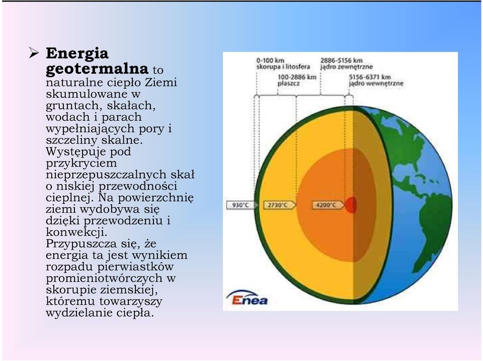 Występuje pod przykryciem nieprzepuszczalnych skał o niskiej przewodności cieplnej.