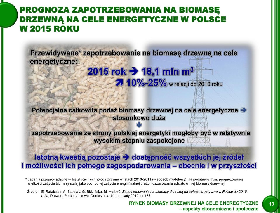 Istotną kwestią pozostaje dostępność wszystkich jej źródeł i możliwości ich pełnego zagospodarowania obecnie i w przyszłości * badania przeprowadzone w Instytucie Technologii Drewna w latach