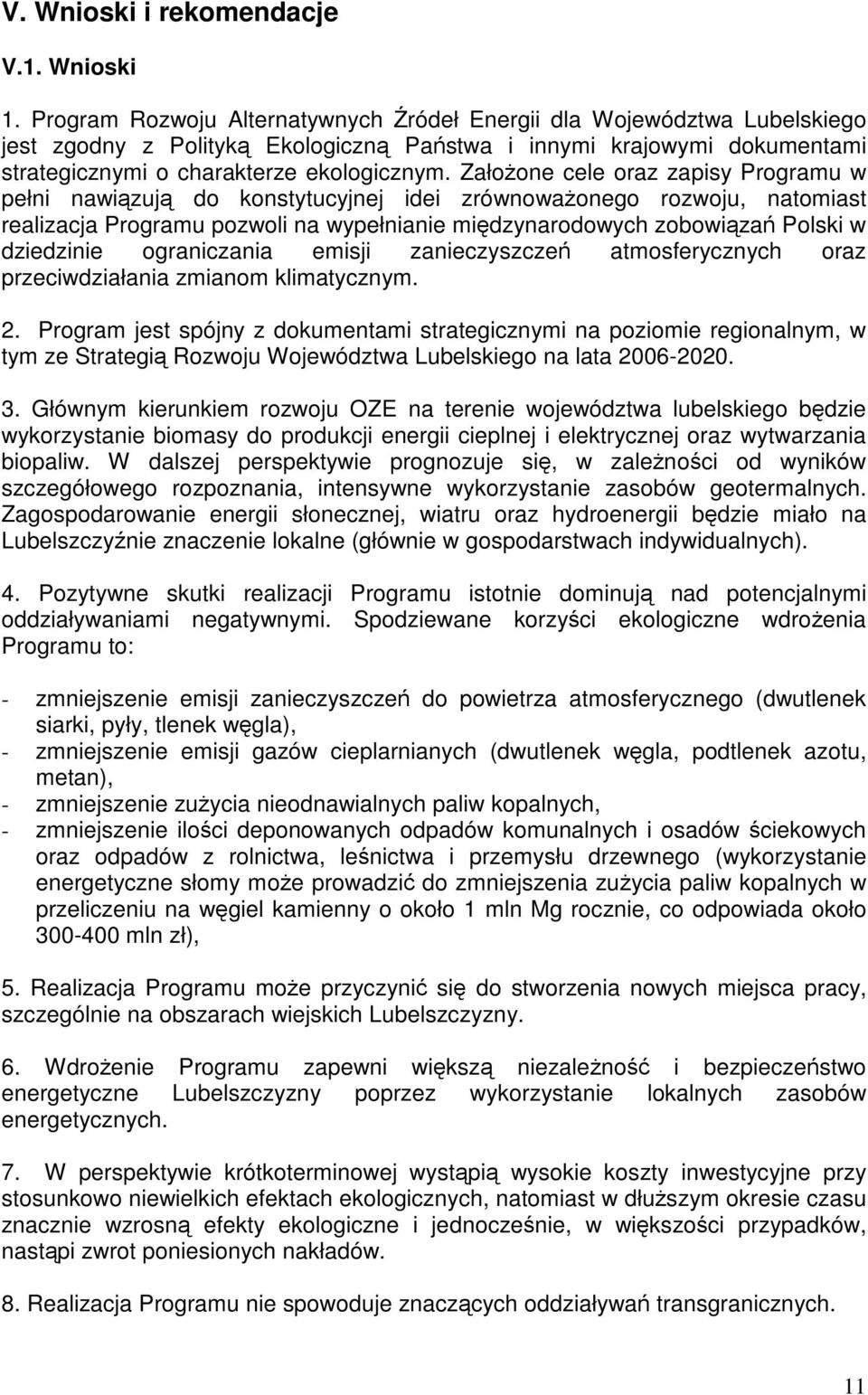 Załoone cele oraz zapisy Programu w pełni nawizuj do konstytucyjnej idei zrównowaonego rozwoju, natomiast realizacja Programu pozwoli na wypełnianie midzynarodowych zobowiza Polski w dziedzinie
