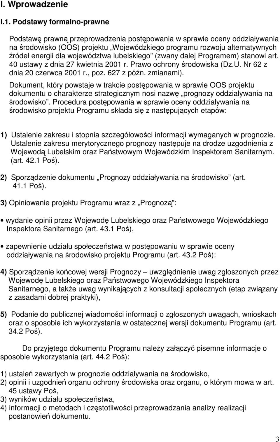 województwa lubelskiego (zwany dalej Programem) stanowi art. 40 ustawy z dnia 27 kwietnia 2001 r. Prawo ochrony rodowiska (Dz.U. Nr 62 z dnia 20 czerwca 2001 r., poz. 627 z pón. zmianami).