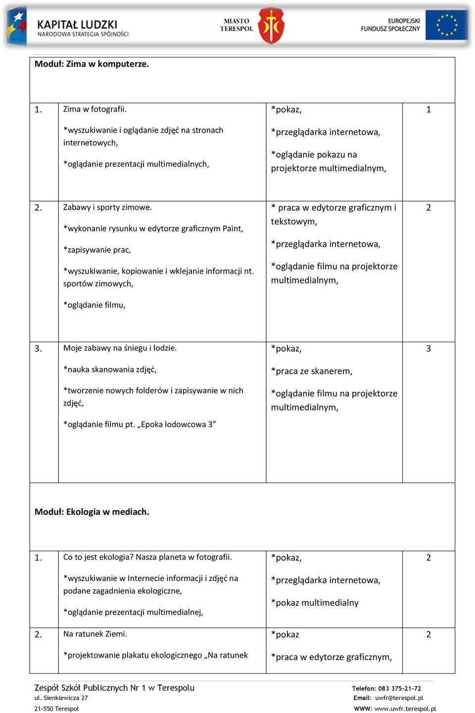 sportów zimowych, *oglądanie filmu, * praca w edytorze graficznym i tekstowym, *oglądanie filmu na projektorze multimedialnym,. Moje zabawy na śniegu i lodzie.