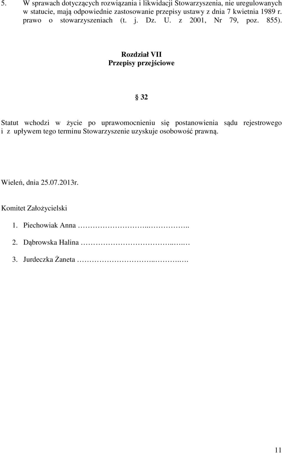 Rozdział VII Przepisy przejściowe 32 Statut wchodzi w życie po uprawomocnieniu się postanowienia sądu rejestrowego i z upływem tego