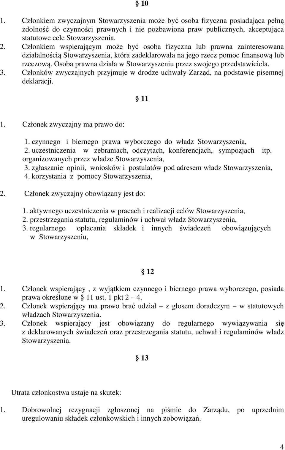 Osoba prawna działa w Stowarzyszeniu przez swojego przedstawiciela. 3. Członków zwyczajnych przyjmuje w drodze uchwały Zarząd, na podstawie pisemnej deklaracji. 11 1. Członek zwyczajny ma prawo do: 1.