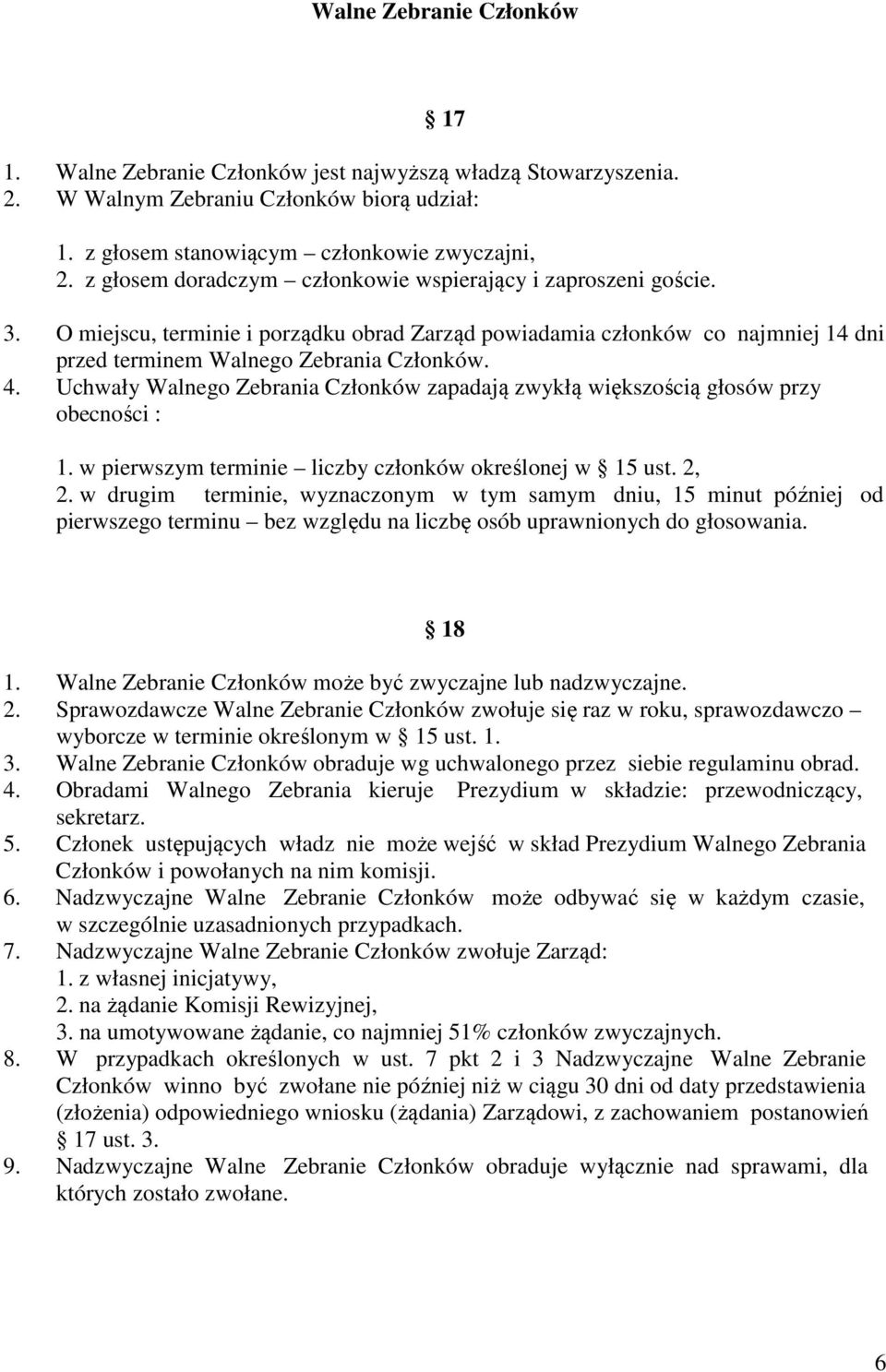 Uchwały Walnego Zebrania Członków zapadają zwykłą większością głosów przy obecności : 1. w pierwszym terminie liczby członków określonej w 15 ust. 2, 2.