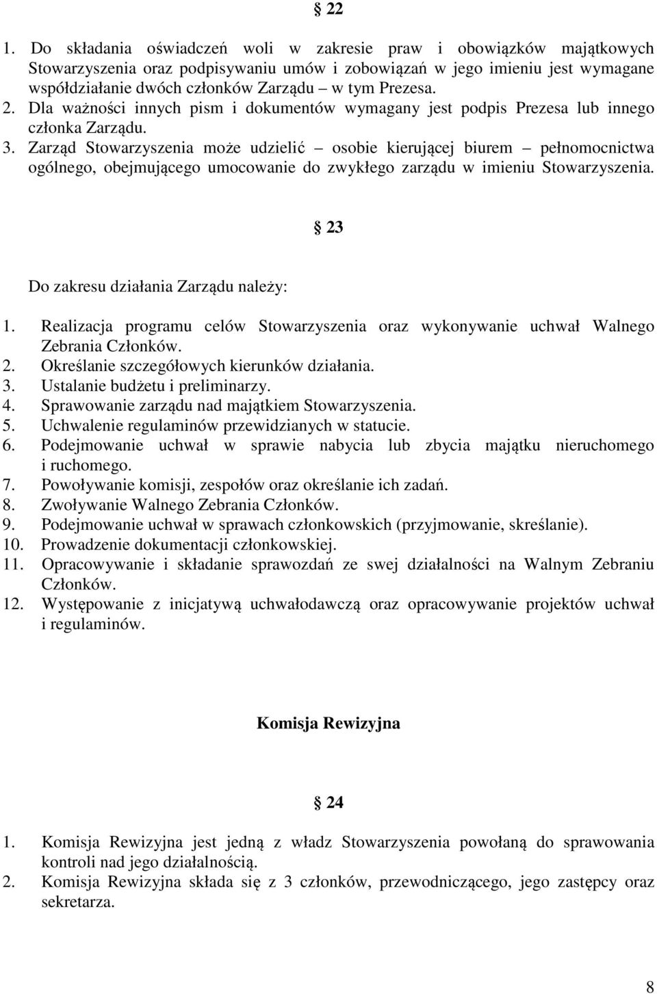Zarząd Stowarzyszenia może udzielić osobie kierującej biurem pełnomocnictwa ogólnego, obejmującego umocowanie do zwykłego zarządu w imieniu Stowarzyszenia. 23 Do zakresu działania Zarządu należy: 1.