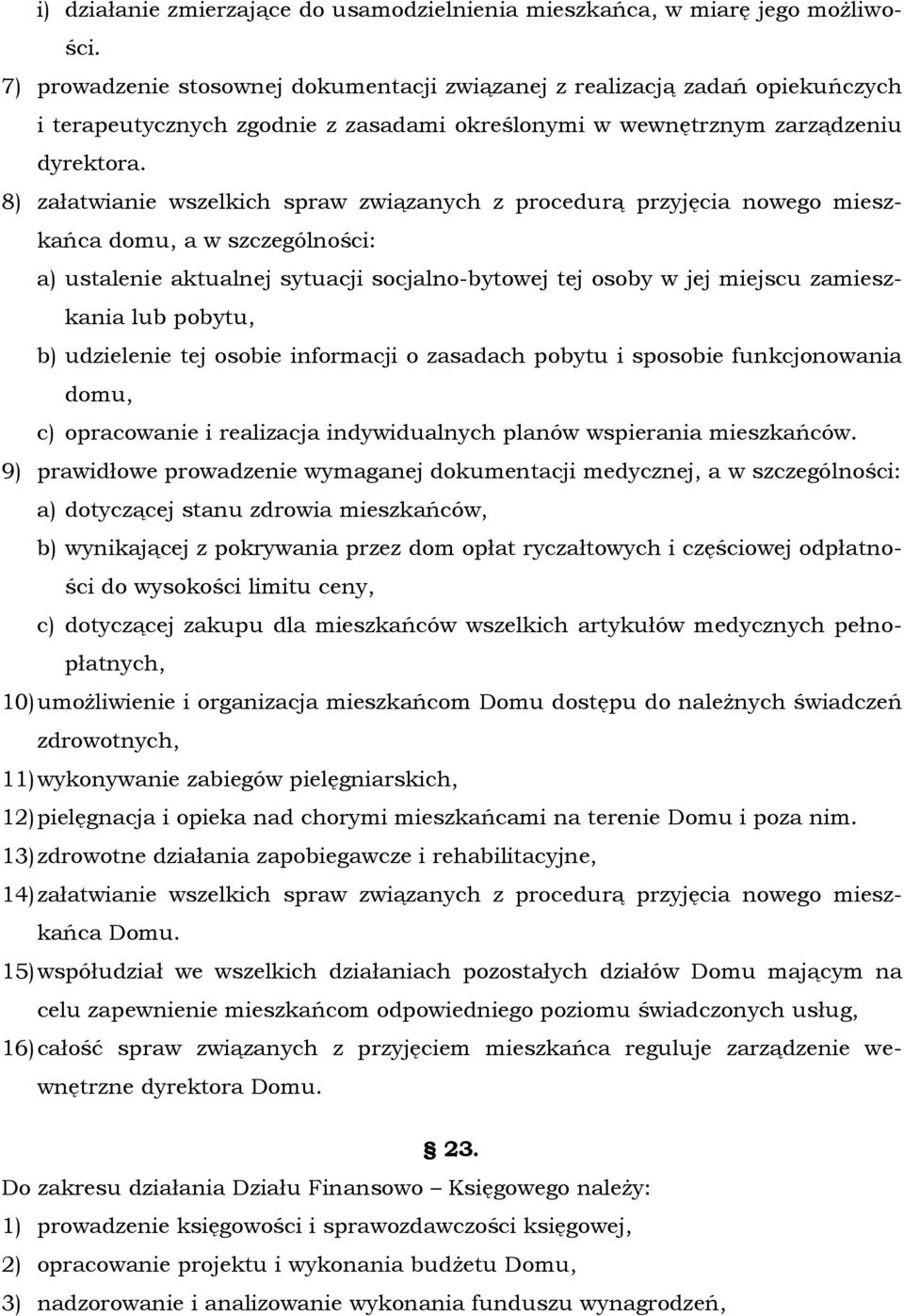 8) załatwianie wszelkich spraw związanych z procedurą przyjęcia nowego mieszkańca domu, a w szczególności: a) ustalenie aktualnej sytuacji socjalno-bytowej tej osoby w jej miejscu zamieszkania lub