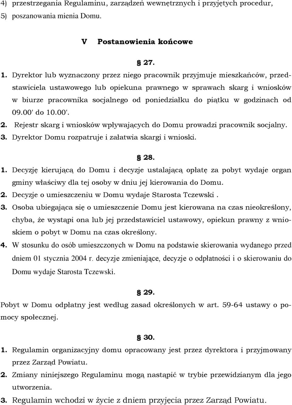 piątku w godzinach od 09.00' do 10.00'. 2. Rejestr skarg i wniosków wpływających do Domu prowadzi pracownik socjalny. 3. Dyrektor Domu rozpatruje i załatwia skargi i wnioski. 28. 1. Decyzję kierującą do Domu i decyzje ustalającą opłatę za pobyt wydaje organ gminy właściwy dla tej osoby w dniu jej kierowania do Domu.