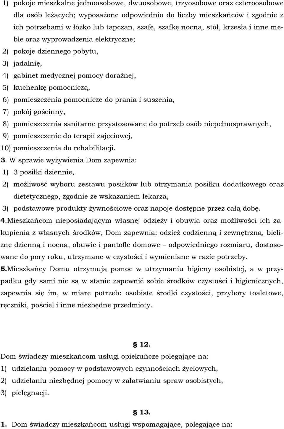 pomocnicze do prania i suszenia, 7) pokój gościnny, 8) pomieszczenia sanitarne przystosowane do potrzeb osób niepełnosprawnych, 9) pomieszczenie do terapii zajęciowej, 10) pomieszczenia do