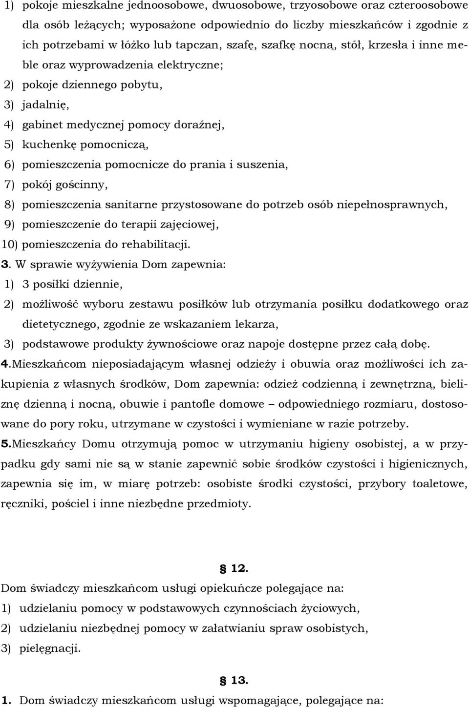 pomocnicze do prania i suszenia, 7) pokój gościnny, 8) pomieszczenia sanitarne przystosowane do potrzeb osób niepełnosprawnych, 9) pomieszczenie do terapii zajęciowej, 10) pomieszczenia do