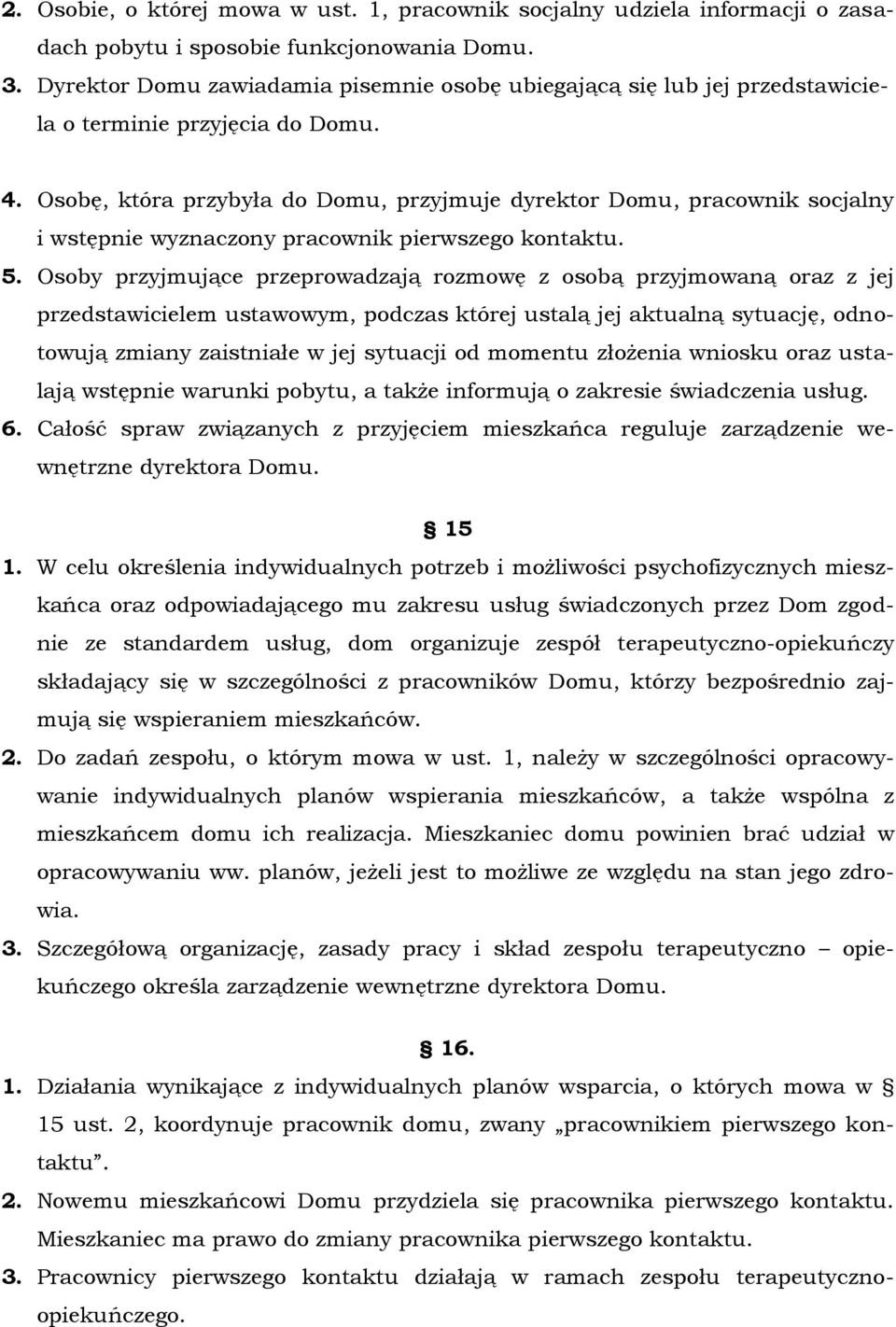 Osobę, która przybyła do Domu, przyjmuje dyrektor Domu, pracownik socjalny i wstępnie wyznaczony pracownik pierwszego kontaktu. 5.