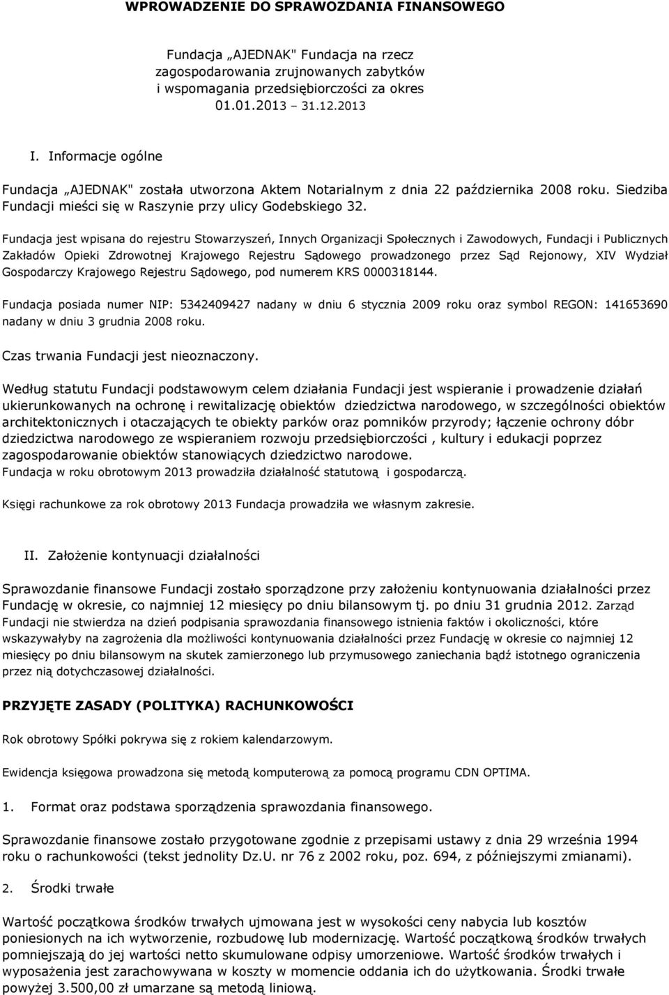 Fundacja jest wpisana do rejestru Stowarzyszeń, Innych Organizacji Społecznych i Zawodowych, Fundacji i Publicznych Zakładów Opieki Zdrowotnej Krajowego Rejestru Sądowego prowadzonego przez Sąd