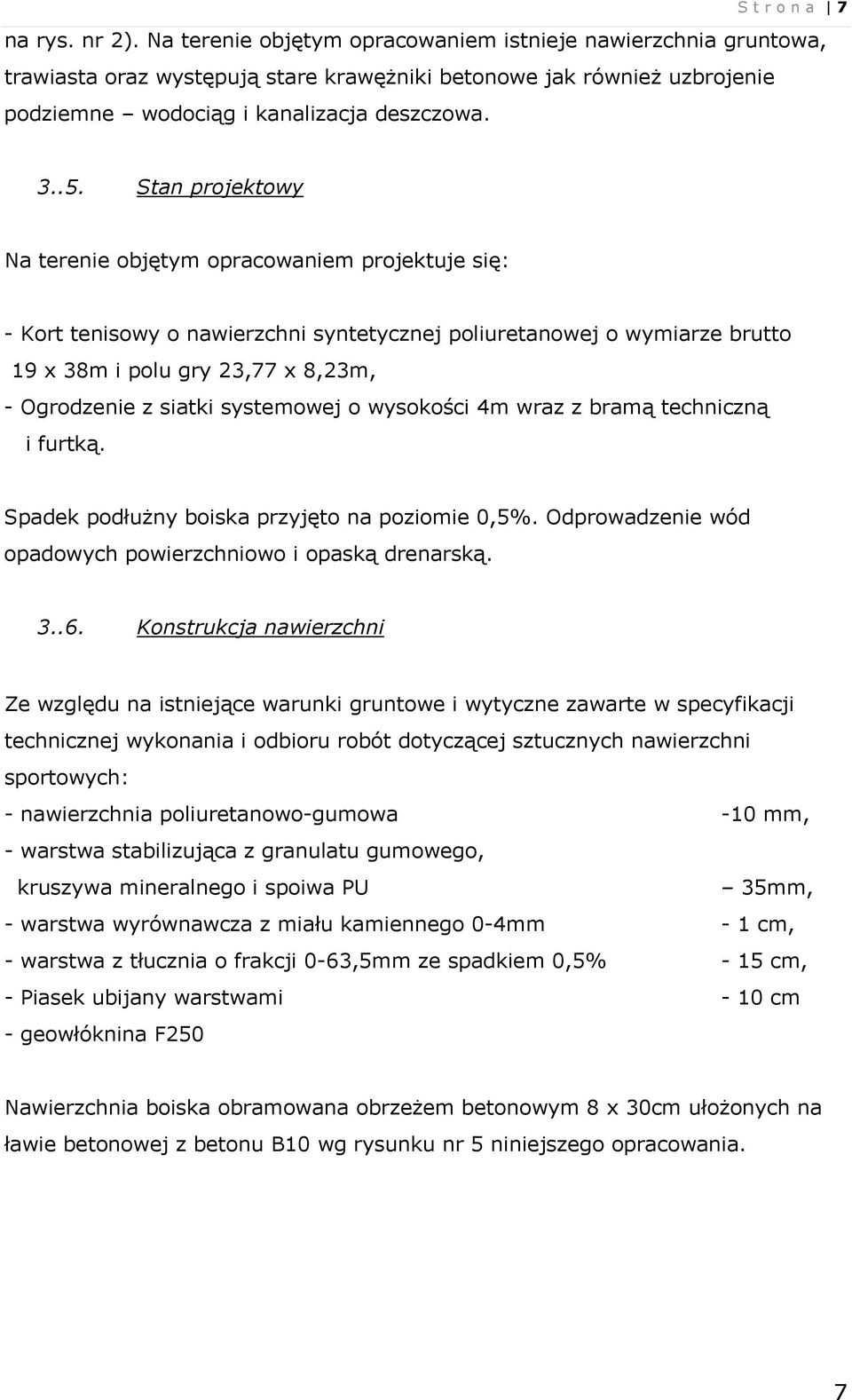 Stan projektowy Na terenie objętym opracowaniem projektuje się: - Kort tenisowy o nawierzchni syntetycznej poliuretanowej o wymiarze brutto 19 x 38m i polu gry 23,77 x 8,23m, - Ogrodzenie z siatki