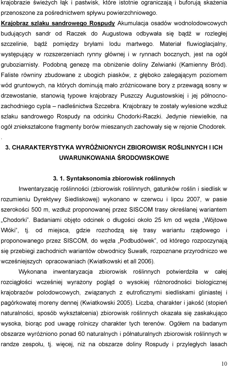 Materiał fluwioglacjalny, występujący w rozszerzeniach rynny głównej i w rynnach bocznych, jest na ogół gruboziarnisty. Podobną genezę ma obniżenie doliny Zelwianki (Kamienny Bród).
