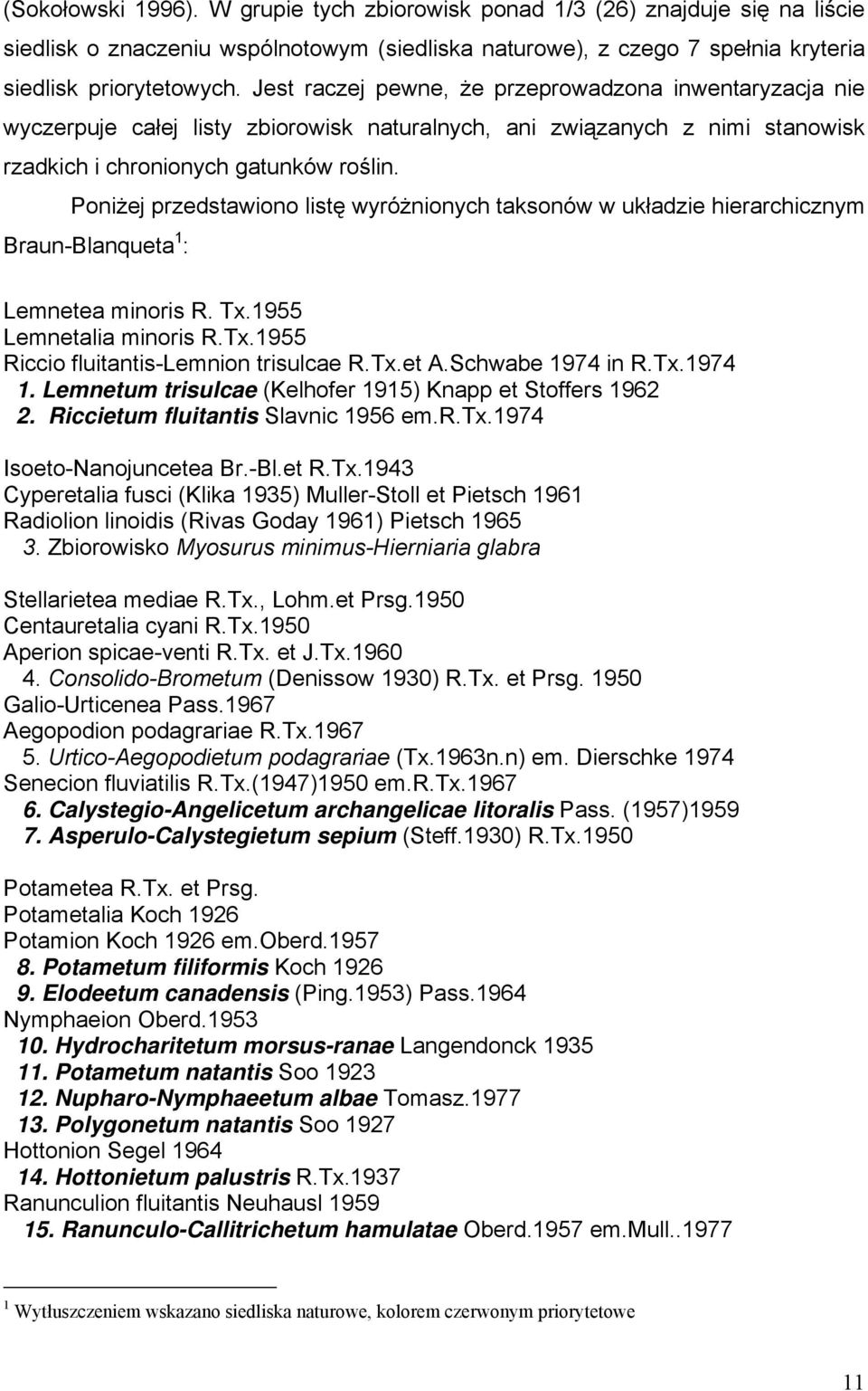 Poniżej przedstawiono listę wyróżnionych taksonów w układzie hierarchicznym Braun-Blanqueta 1 : Lemnetea minoris R. Tx.1955 Lemnetalia minoris R.Tx.1955 Riccio fluitantis-lemnion trisulcae R.Tx.et A.