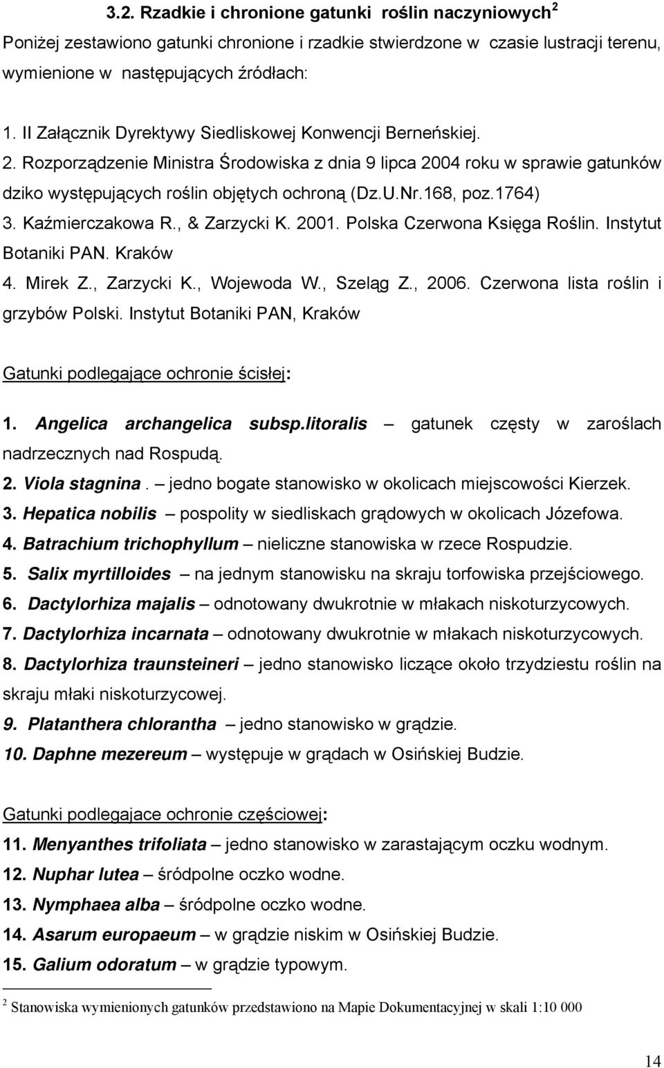 168, poz.1764) 3. Kaźmierczakowa R., & Zarzycki K. 2001. Polska Czerwona Księga Roślin. Instytut Botaniki PAN. Kraków 4. Mirek Z., Zarzycki K., Wojewoda W., Szeląg Z., 2006.