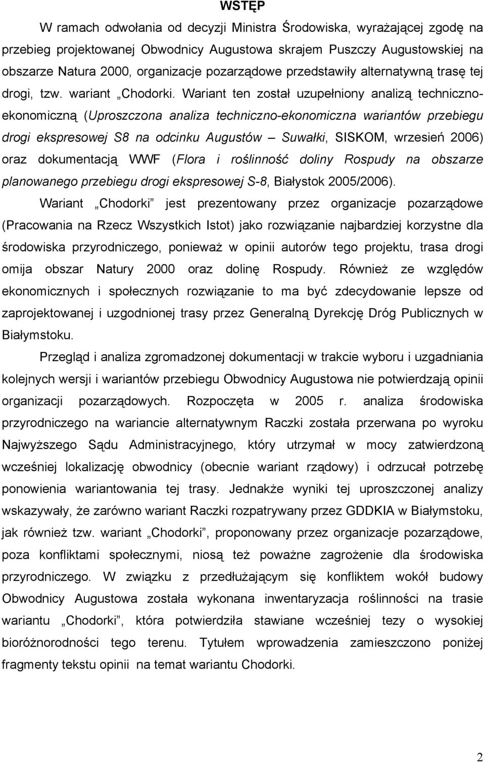 Wariant ten został uzupełniony analizą technicznoekonomiczną (Uproszczona analiza techniczno-ekonomiczna wariantów przebiegu drogi ekspresowej S8 na odcinku Augustów Suwałki, SISKOM, wrzesień 2006)
