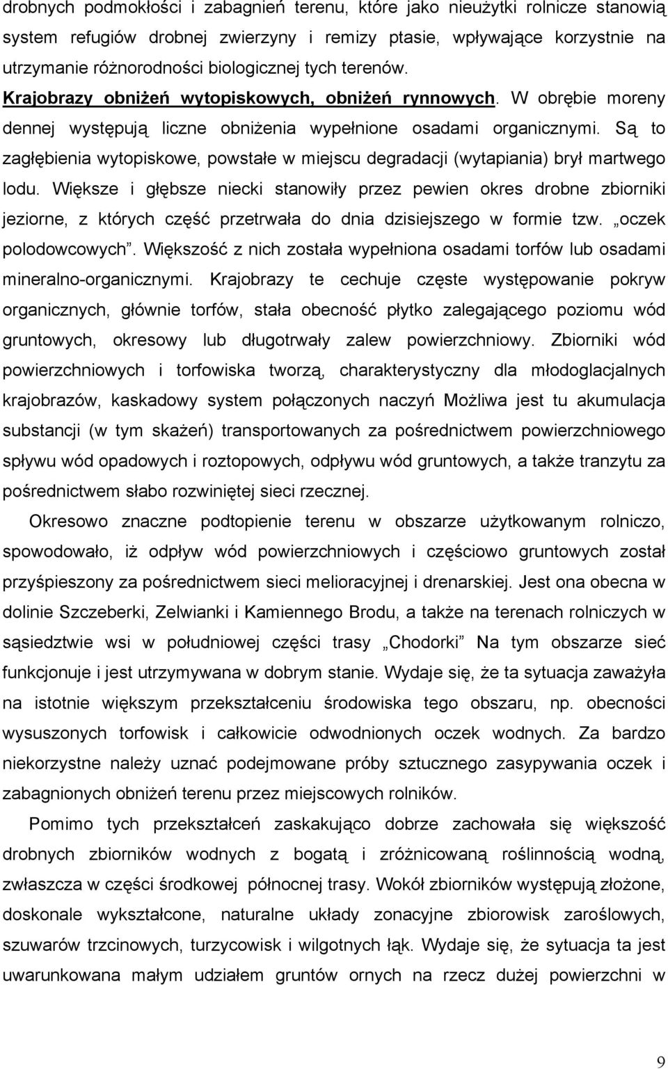 Są to zagłębienia wytopiskowe, powstałe w miejscu degradacji (wytapiania) brył martwego lodu.
