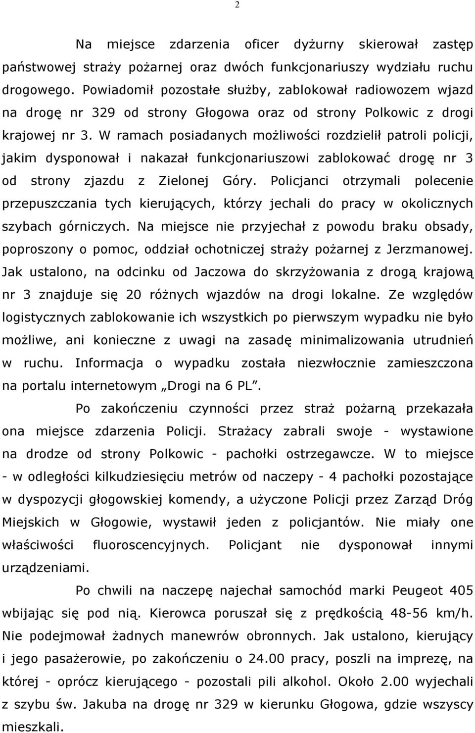 W ramach posiadanych możliwości rozdzielił patroli policji, jakim dysponował i nakazał funkcjonariuszowi zablokować drogę nr 3 od strony zjazdu z Zielonej Góry.
