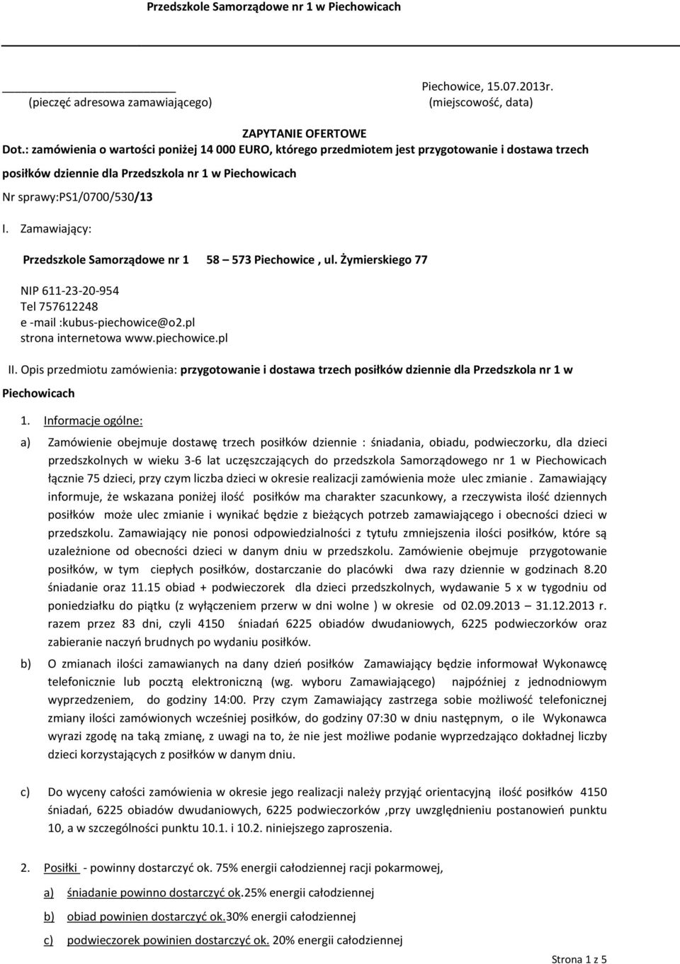 Zamawiający: Przedszkole Samorządowe nr 1 58 573 Piechowice, ul. Żymierskiego 77 NIP 611-23-20-954 Tel 757612248 e -mail :kubus-piechowice@o2.pl strona internetowa www.piechowice.pl II.