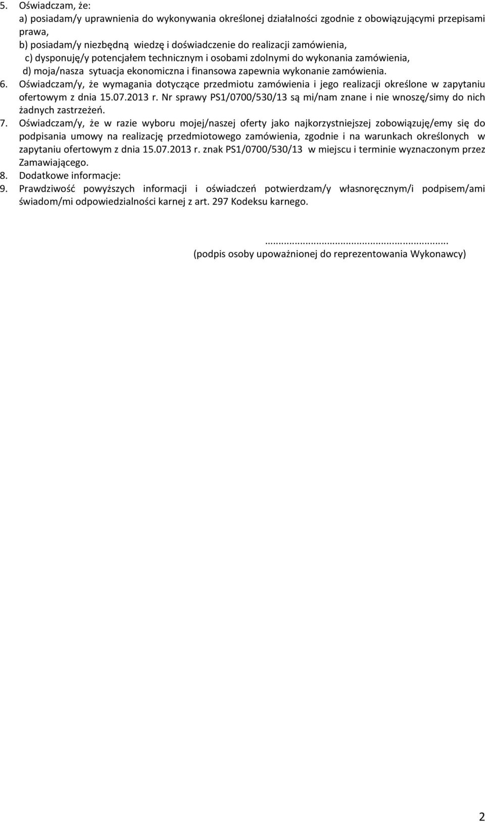 Oświadczam/y, że wymagania dotyczące przedmiotu zamówienia i jego realizacji określone w zapytaniu ofertowym z dnia 15.07.2013 r.