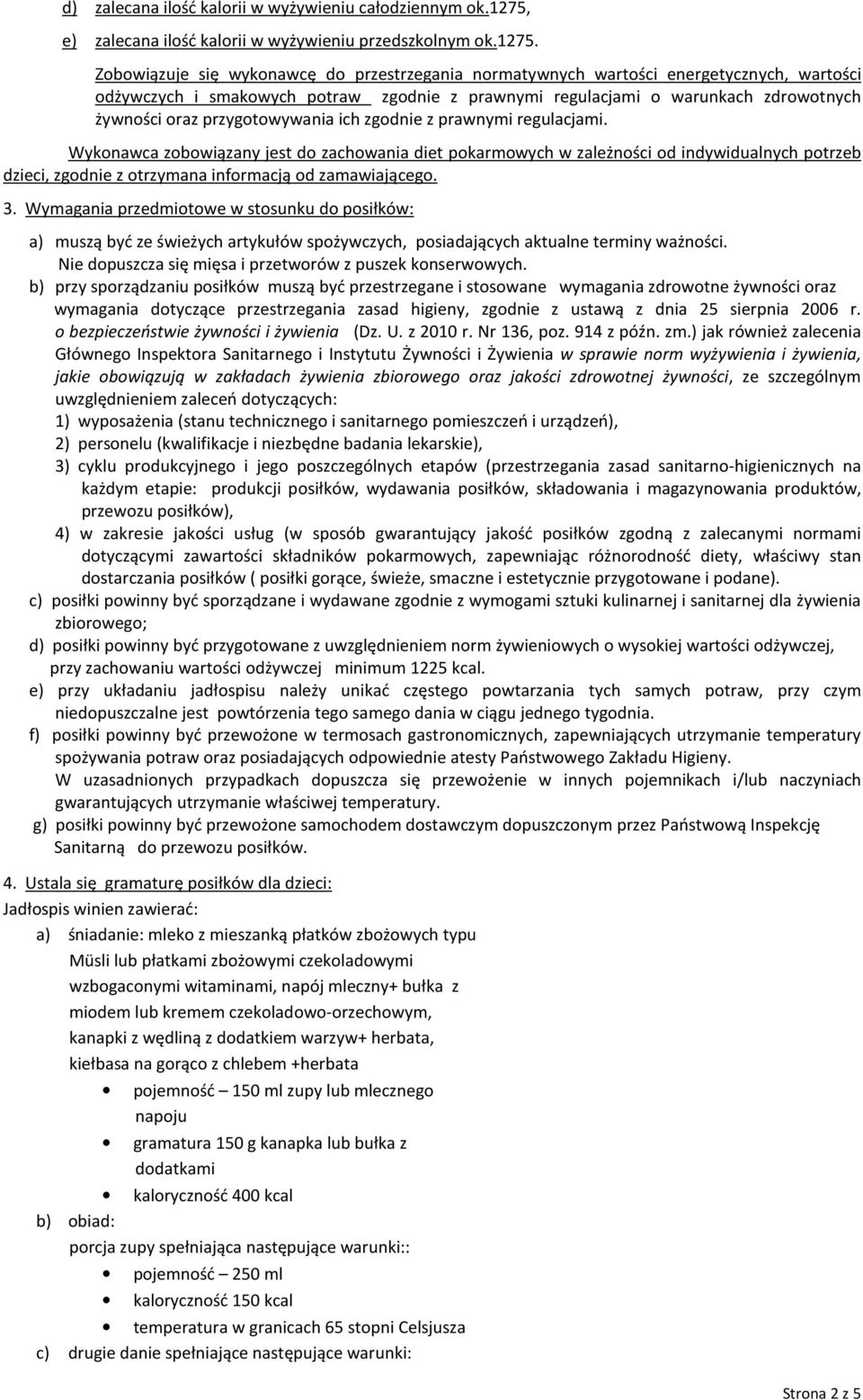 Zobowiązuje się wykonawcę do przestrzegania normatywnych wartości energetycznych, wartości odżywczych i smakowych potraw zgodnie z prawnymi regulacjami o warunkach zdrowotnych żywności oraz