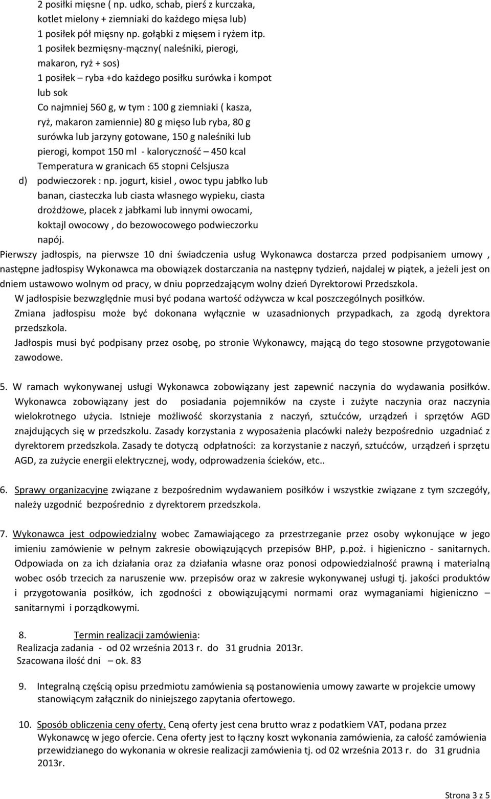 zamiennie) 80 g mięso lub ryba, 80 g surówka lub jarzyny gotowane, 150 g naleśniki lub pierogi, kompot 150 ml - kaloryczność 450 kcal Temperatura w granicach 65 stopni Celsjusza d) podwieczorek : np.