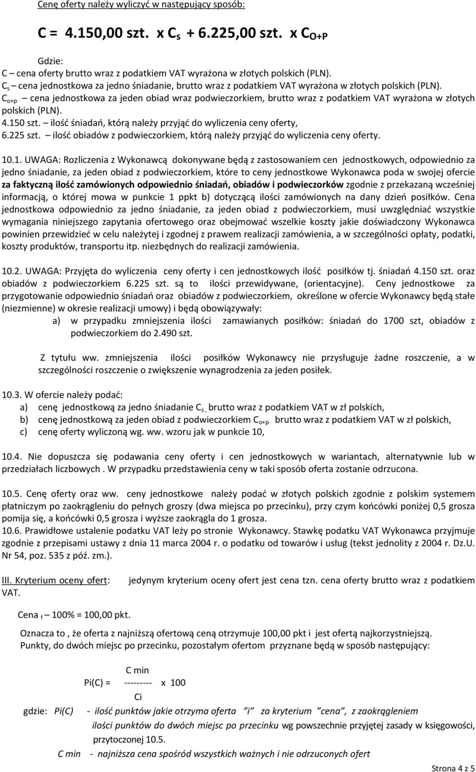 C o+p cena jednostkowa za jeden obiad wraz podwieczorkiem, brutto wraz z podatkiem VAT wyrażona w złotych polskich (PLN). 4.150 szt. ilość śniadań, którą należy przyjąć do wyliczenia ceny oferty, 6.