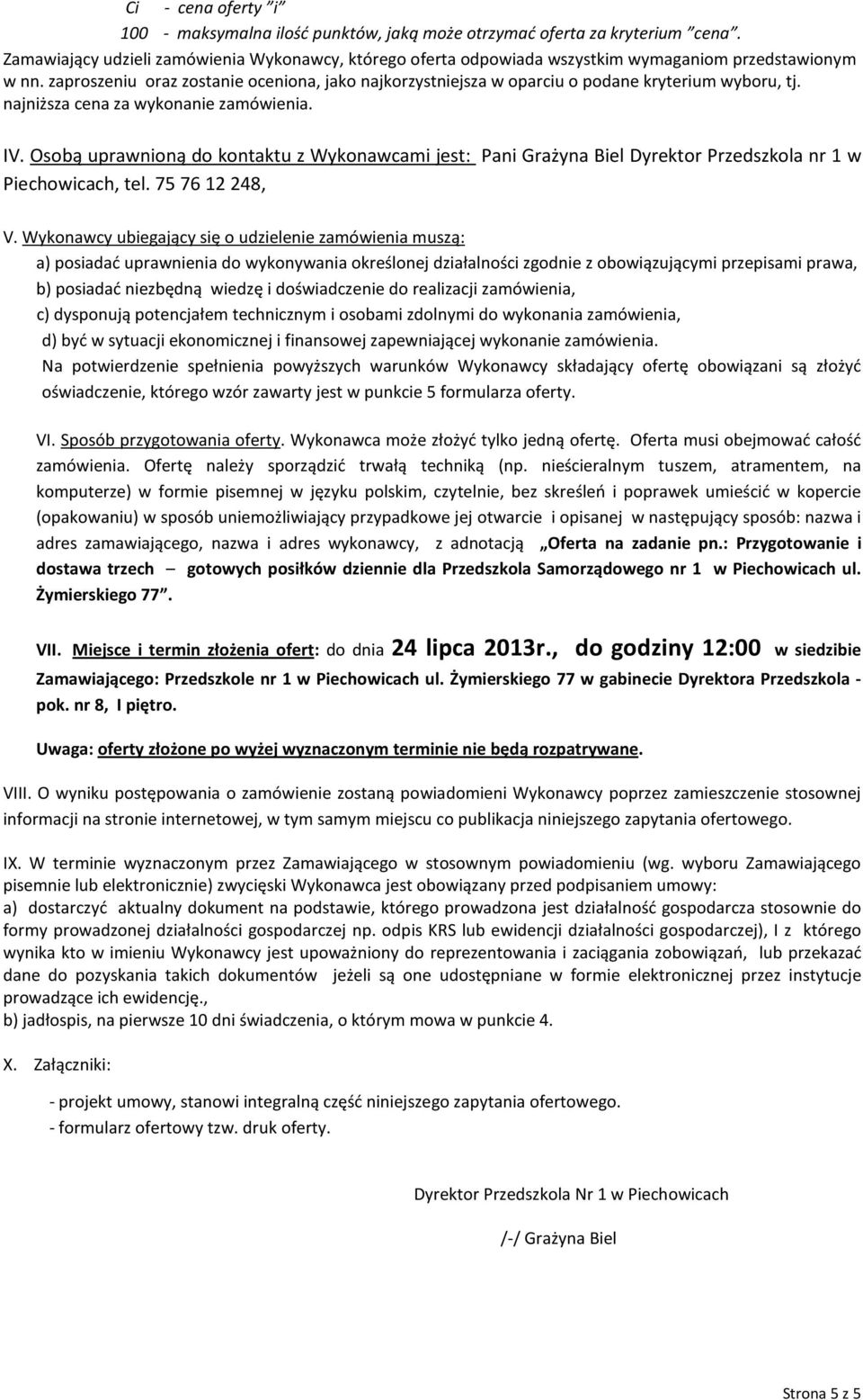 zaproszeniu oraz zostanie oceniona, jako najkorzystniejsza w oparciu o podane kryterium wyboru, tj. najniższa cena za wykonanie zamówienia. IV.