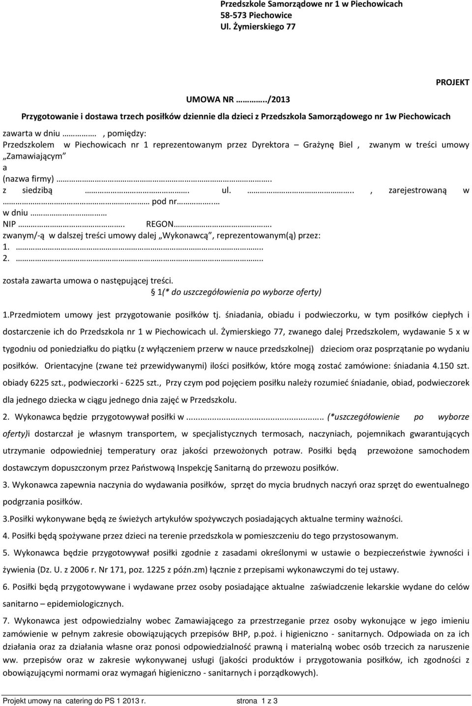 , pomiędzy: Przedszkolem w Piechowicach nr 1 reprezentowanym przez Dyrektora Grażynę Biel, zwanym w treści umowy Zamawiającym a (nazwa firmy).. z siedzibą. ul..., zarejestrowaną w pod nr.. w dniu NIP.