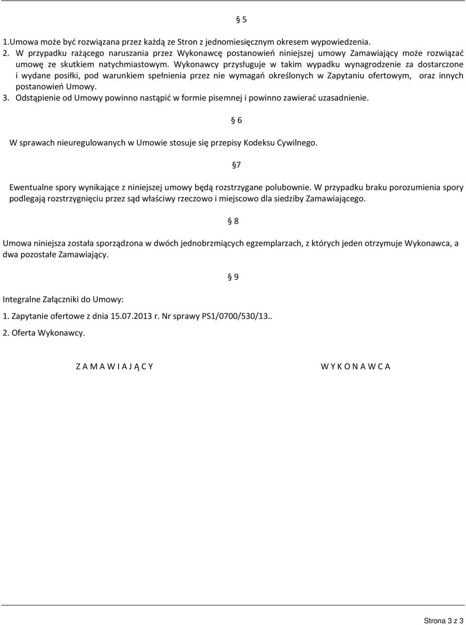 Wykonawcy przysługuje w takim wypadku wynagrodzenie za dostarczone i wydane posiłki, pod warunkiem spełnienia przez nie wymagań określonych w Zapytaniu ofertowym, oraz innych postanowień Umowy. 3.