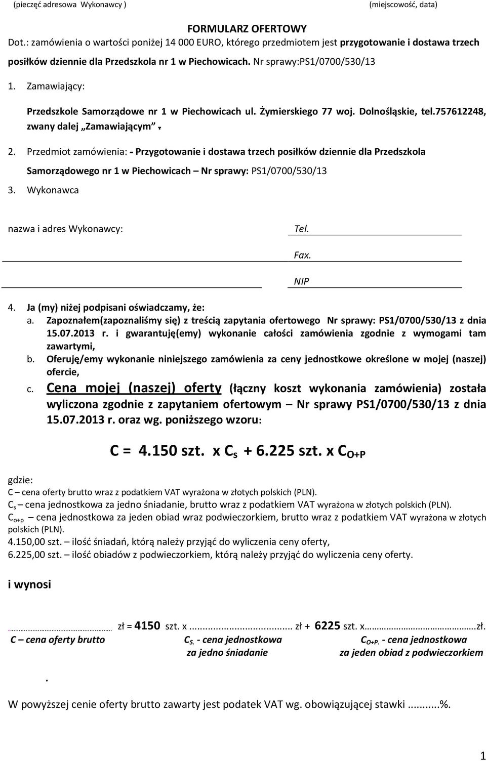 Zamawiający: Przedszkole Samorządowe nr 1 w Piechowicach ul. Żymierskiego 77 woj. Dolnośląskie, tel.757612248, zwany dalej Zamawiającym. 2.