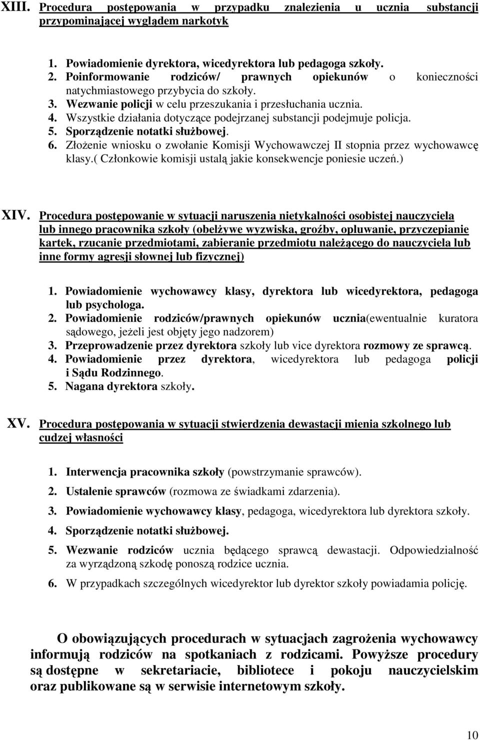 Wszystkie działania dotyczące podejrzanej substancji podejmuje policja. 5. Sporządzenie notatki słuŝbowej. 6. ZłoŜenie wniosku o zwołanie Komisji Wychowawczej II stopnia przez wychowawcę klasy.