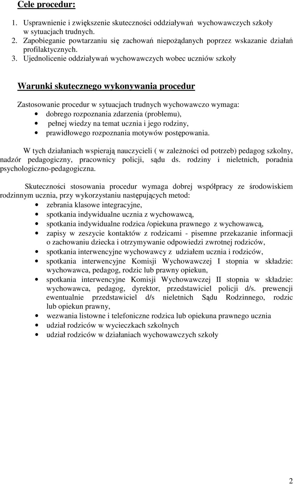 Ujednolicenie oddziaływań wychowawczych wobec uczniów szkoły Warunki skutecznego wykonywania procedur Zastosowanie procedur w sytuacjach trudnych wychowawczo wymaga: dobrego rozpoznania zdarzenia