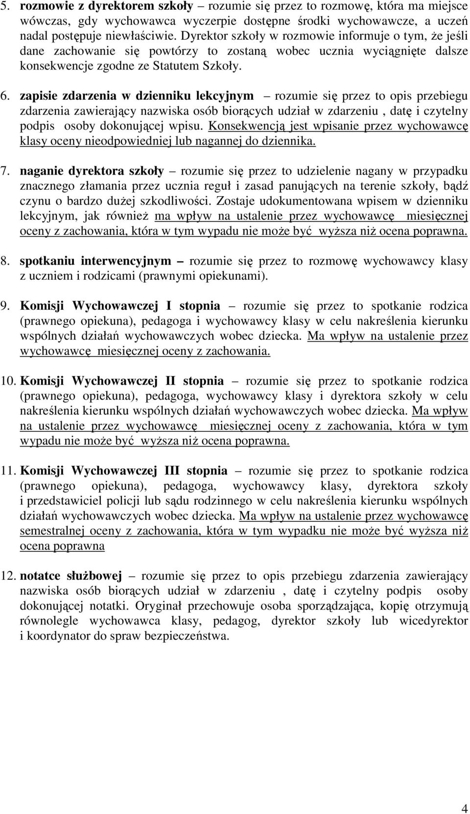 zapisie zdarzenia w dzienniku lekcyjnym rozumie się przez to opis przebiegu zdarzenia zawierający nazwiska osób biorących udział w zdarzeniu, datę i czytelny podpis osoby dokonującej wpisu.