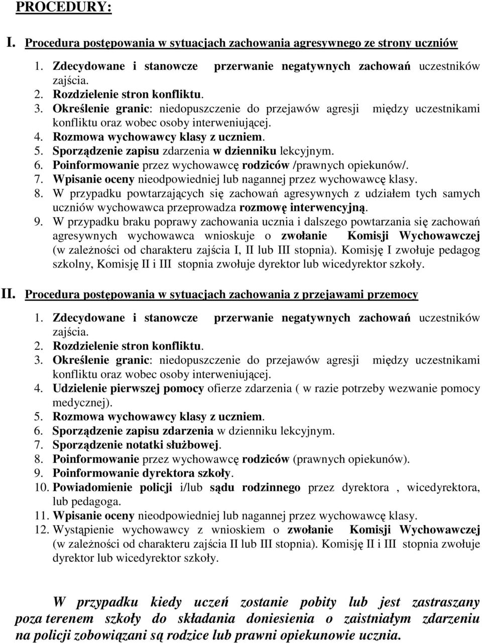 Sporządzenie zapisu zdarzenia w dzienniku lekcyjnym. 6. Poinformowanie przez wychowawcę rodziców /prawnych opiekunów/. 7. Wpisanie oceny nieodpowiedniej lub nagannej przez wychowawcę klasy. 8.