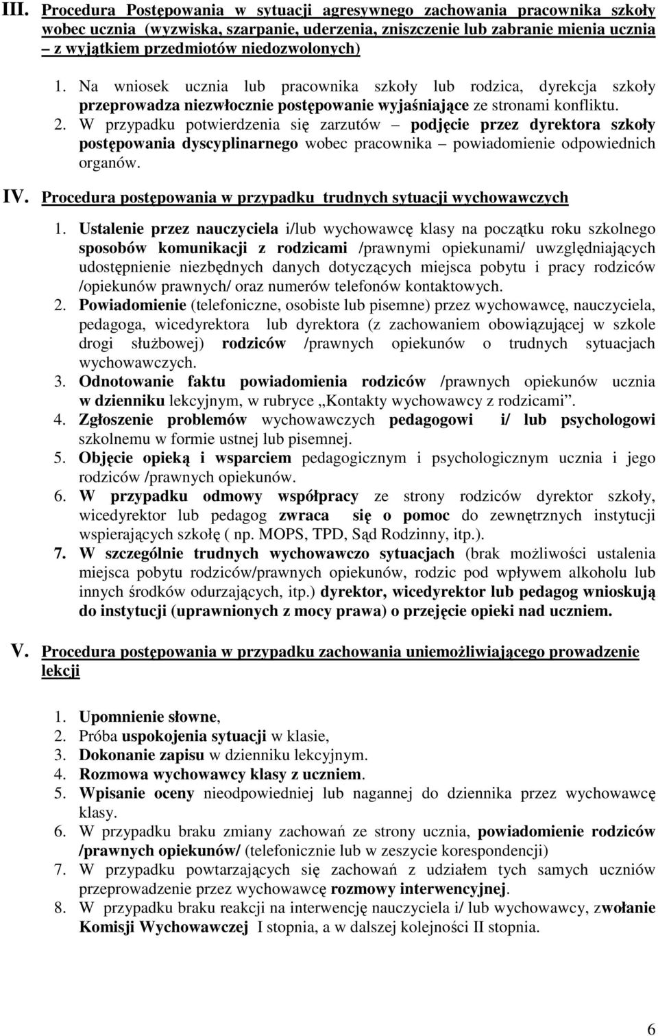 W przypadku potwierdzenia się zarzutów podjęcie przez dyrektora szkoły postępowania dyscyplinarnego wobec pracownika powiadomienie odpowiednich organów. IV.