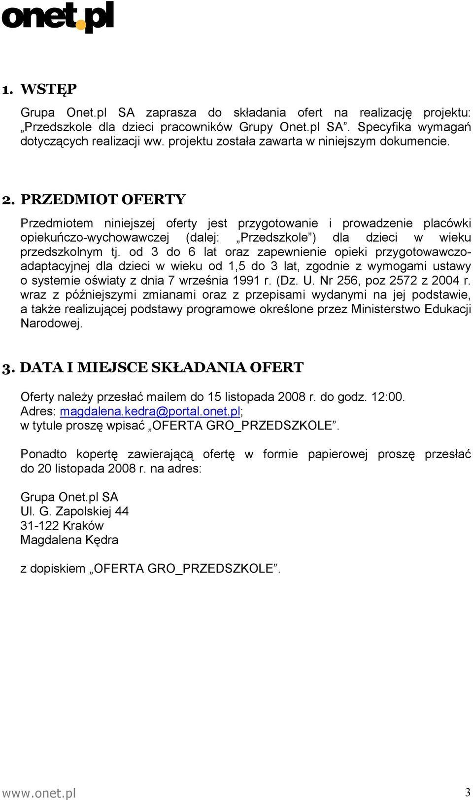 PRZEDMIOT OFERTY Przedmiotem niniejszej oferty jest przygotowanie i prowadzenie placówki opiekuńczo-wychowawczej (dalej: Przedszkole ) dla dzieci w wieku przedszkolnym tj.