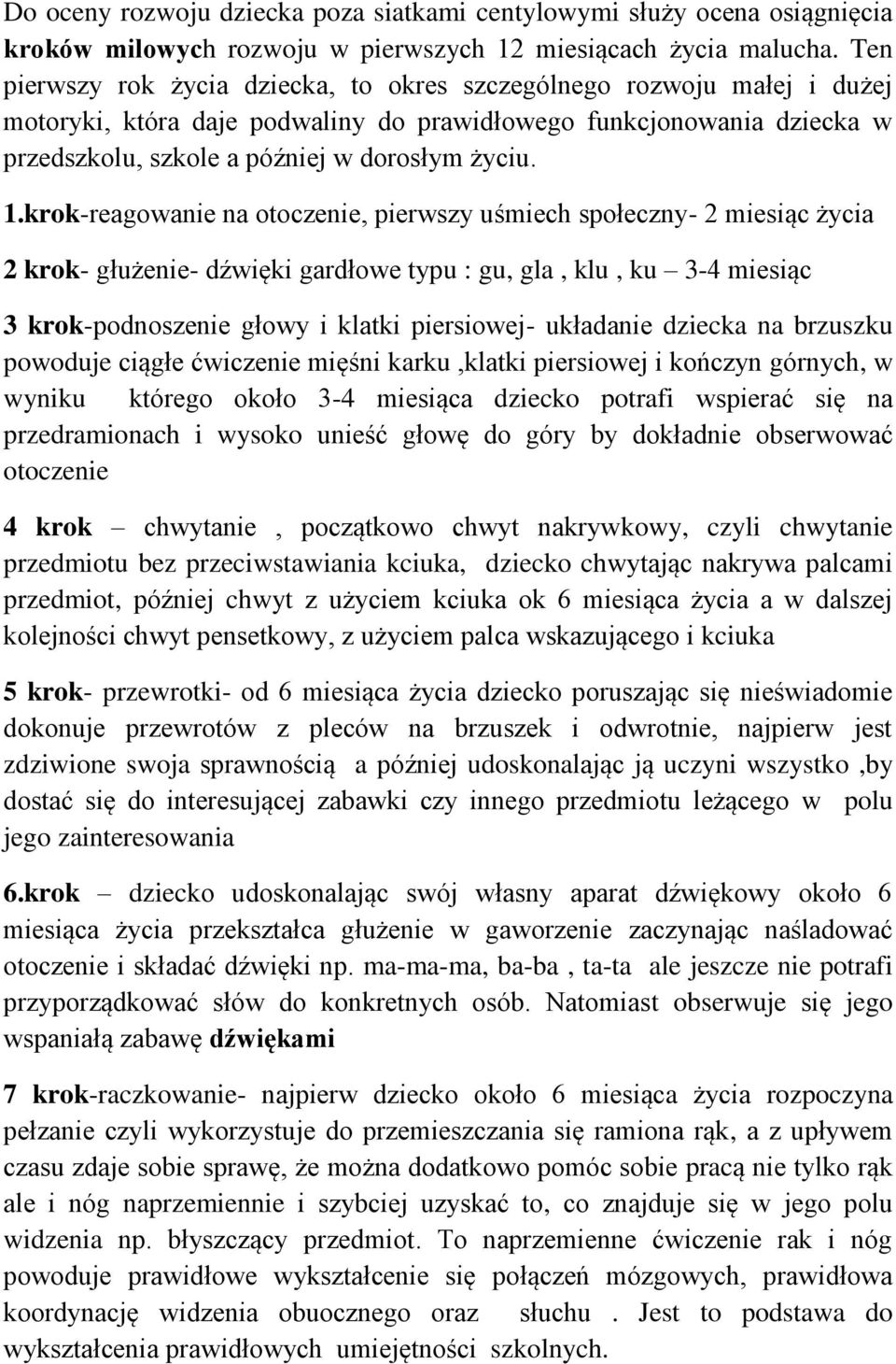 krok-reagowanie na otoczenie, pierwszy uśmiech społeczny- 2 miesiąc życia 2 krok- głużenie- dźwięki gardłowe typu : gu, gla, klu, ku 3-4 miesiąc 3 krok-podnoszenie głowy i klatki piersiowej-