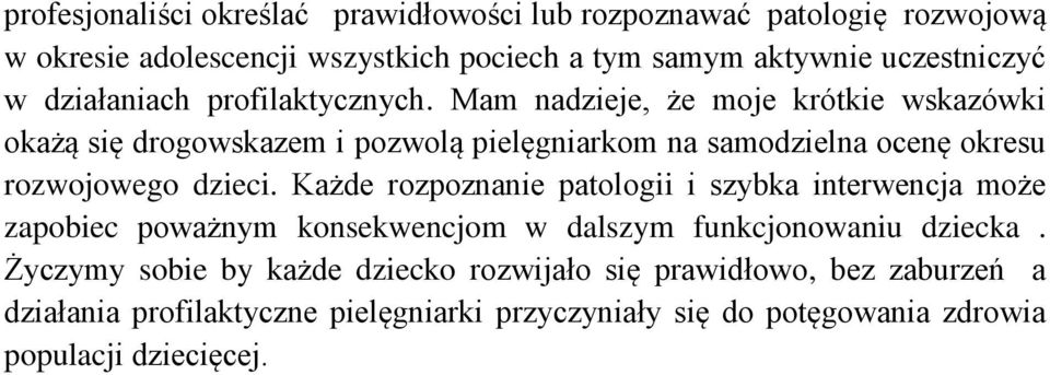 Mam nadzieje, że moje krótkie wskazówki okażą się drogowskazem i pozwolą pielęgniarkom na samodzielna ocenę okresu rozwojowego dzieci.