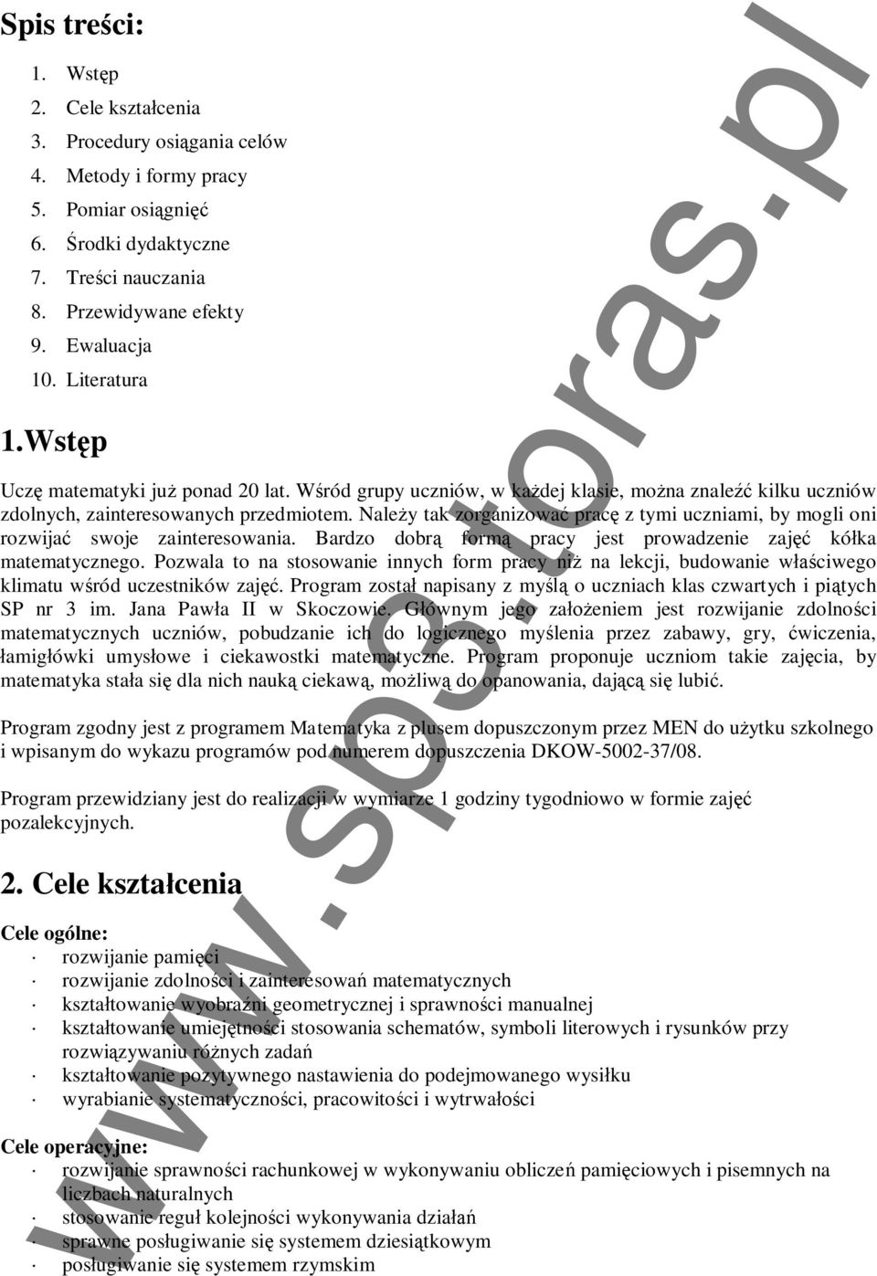 Nale y tak zorganizowa prac z tymi uczniami, by mogli oni rozwija swoje zainteresowania. Bardzo dobr form pracy jest prowadzenie zaj kó ka matematycznego.