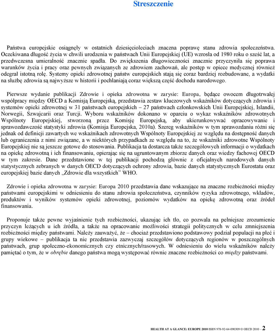 Do zwiększenia długowieczności znacznie przyczyniła się poprawa warunków życia i pracy oraz pewnych związanych ze zdrowiem zachowań, ale postęp w opiece medycznej również odegrał istotną rolę.