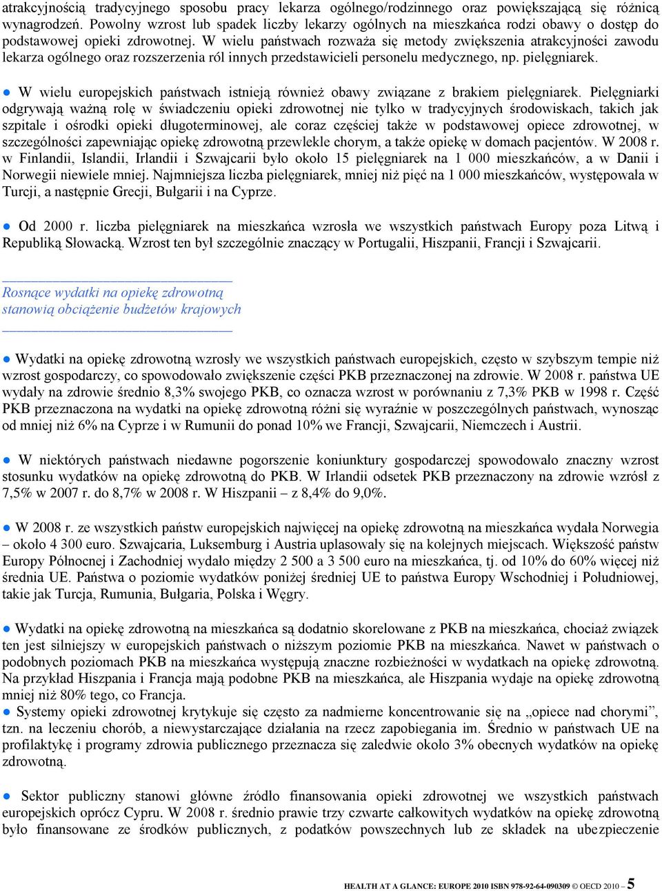 W wielu państwach rozważa się metody zwiększenia atrakcyjności zawodu lekarza ogólnego oraz rozszerzenia ról innych przedstawicieli personelu medycznego, np. pielęgniarek.