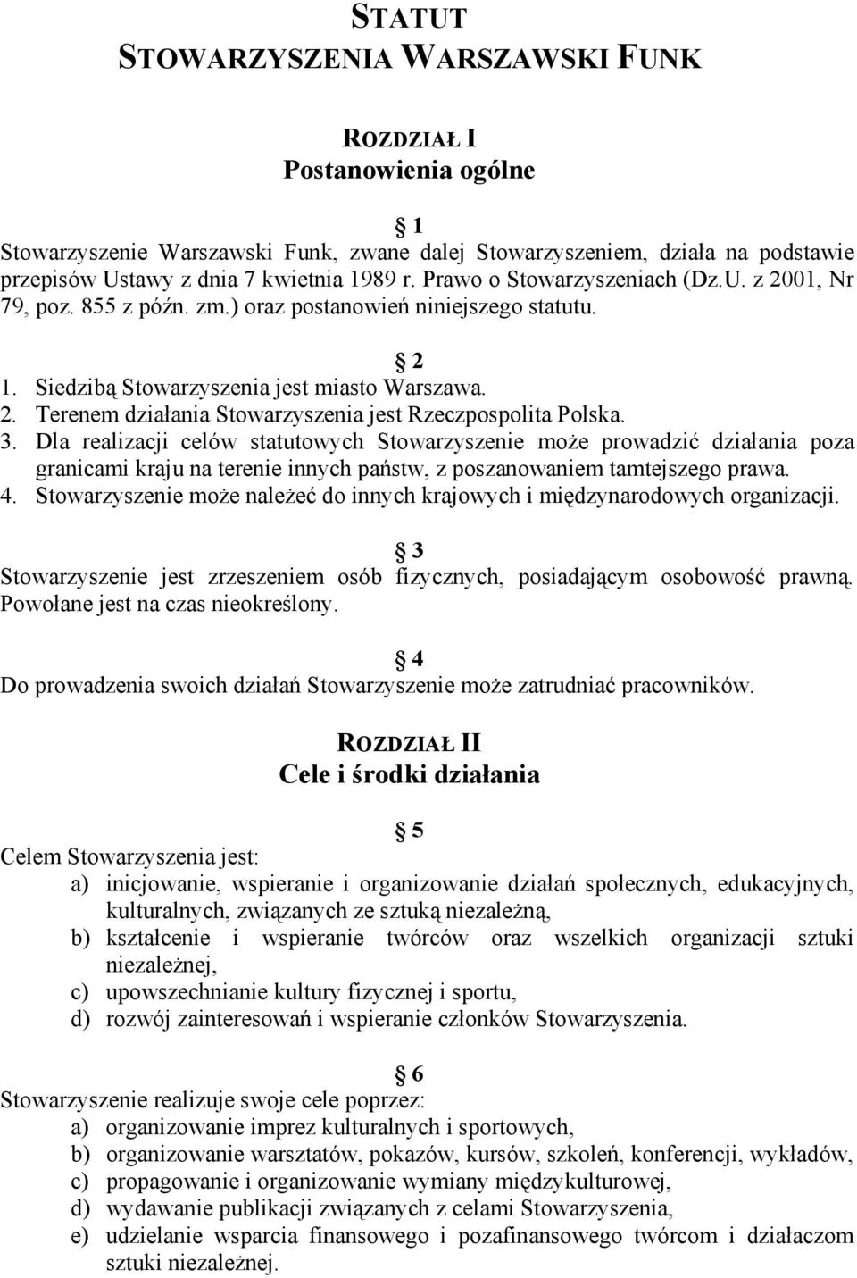 3. Dla realizacji celów statutowych Stowarzyszenie może prowadzić działania poza granicami kraju na terenie innych państw, z poszanowaniem tamtejszego prawa. 4.