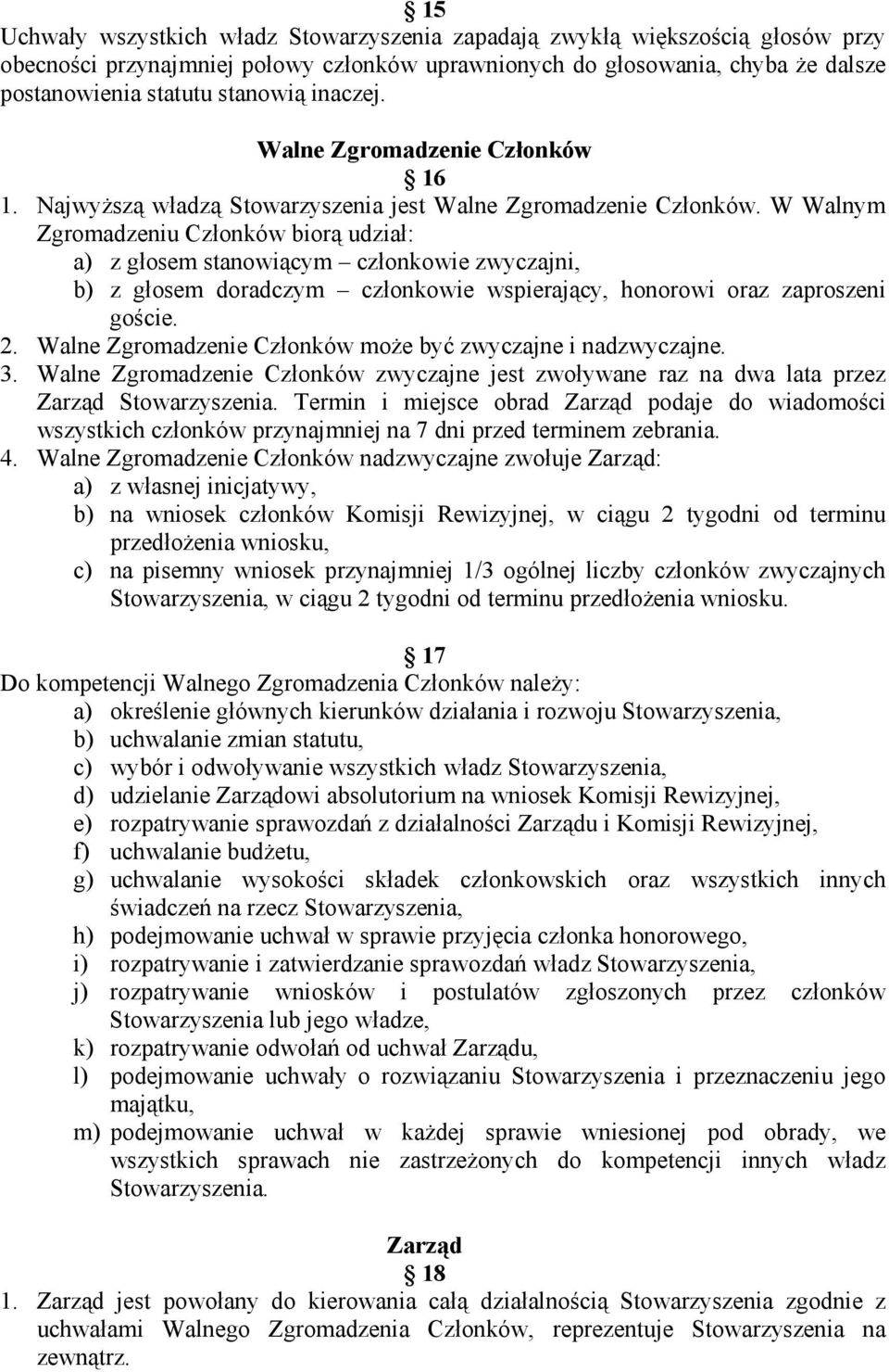 W Walnym Zgromadzeniu Członków biorą udział: a) z głosem stanowiącym członkowie zwyczajni, b) z głosem doradczym członkowie wspierający, honorowi oraz zaproszeni goście. 2.