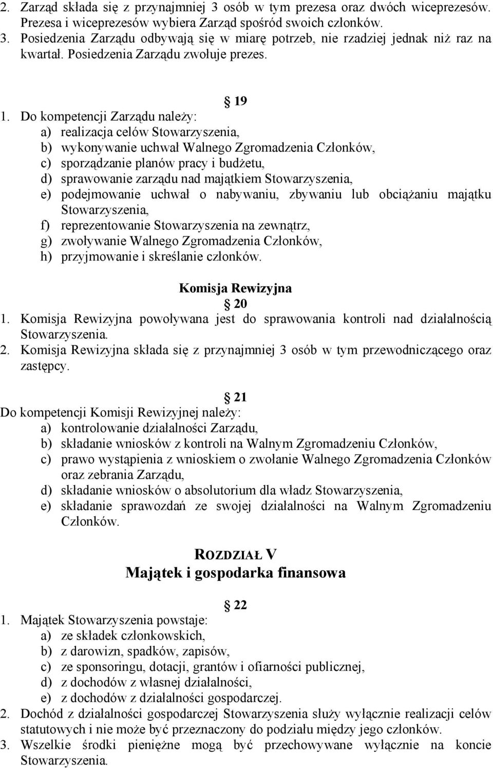 Do kompetencji Zarządu należy: a) realizacja celów Stowarzyszenia, b) wykonywanie uchwał Walnego Zgromadzenia Członków, c) sporządzanie planów pracy i budżetu, d) sprawowanie zarządu nad majątkiem