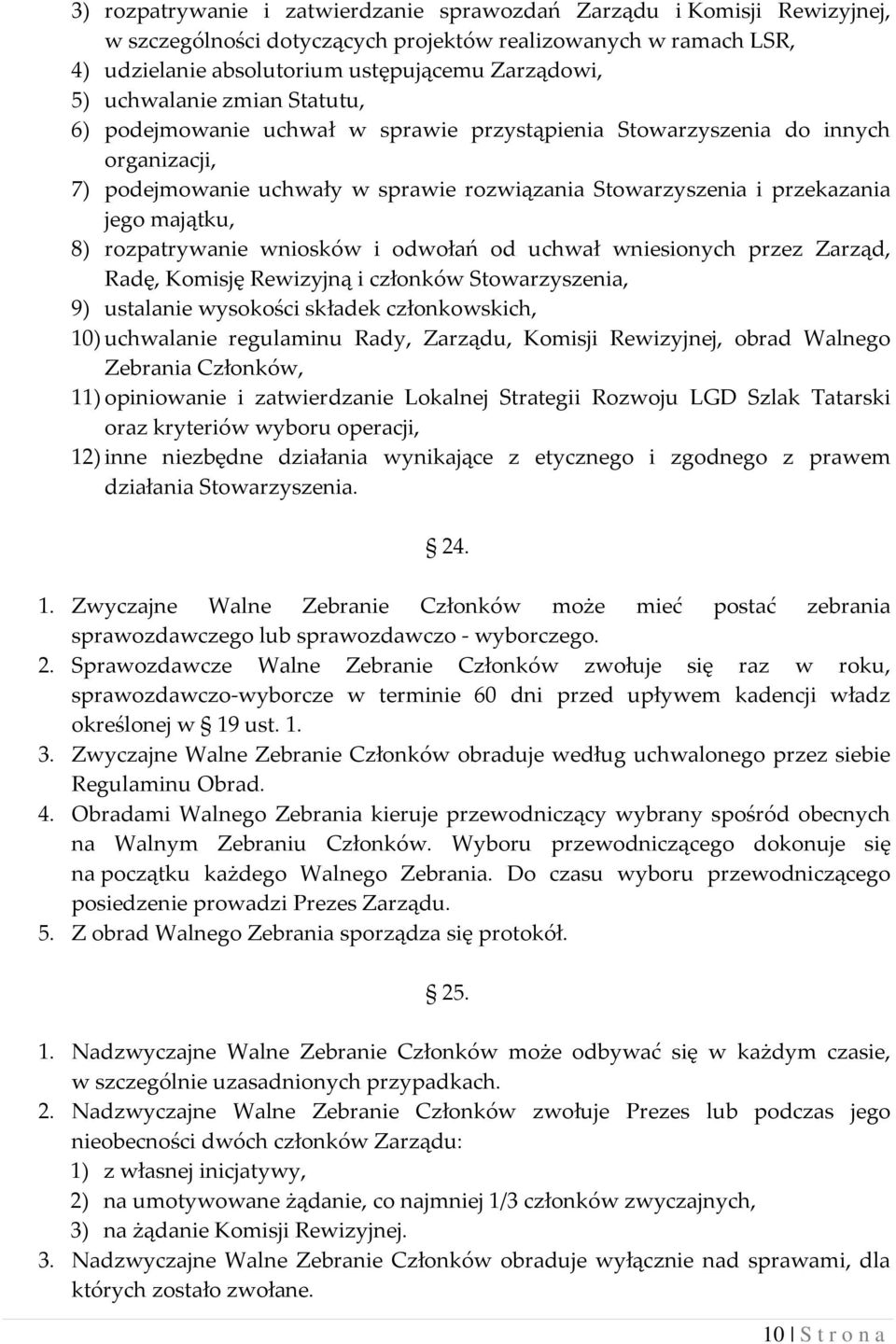 8) rozpatrywanie wniosków i odwołań od uchwał wniesionych przez Zarząd, Radę, Komisję Rewizyjną i członków Stowarzyszenia, 9) ustalanie wysokości składek członkowskich, 10) uchwalanie regulaminu