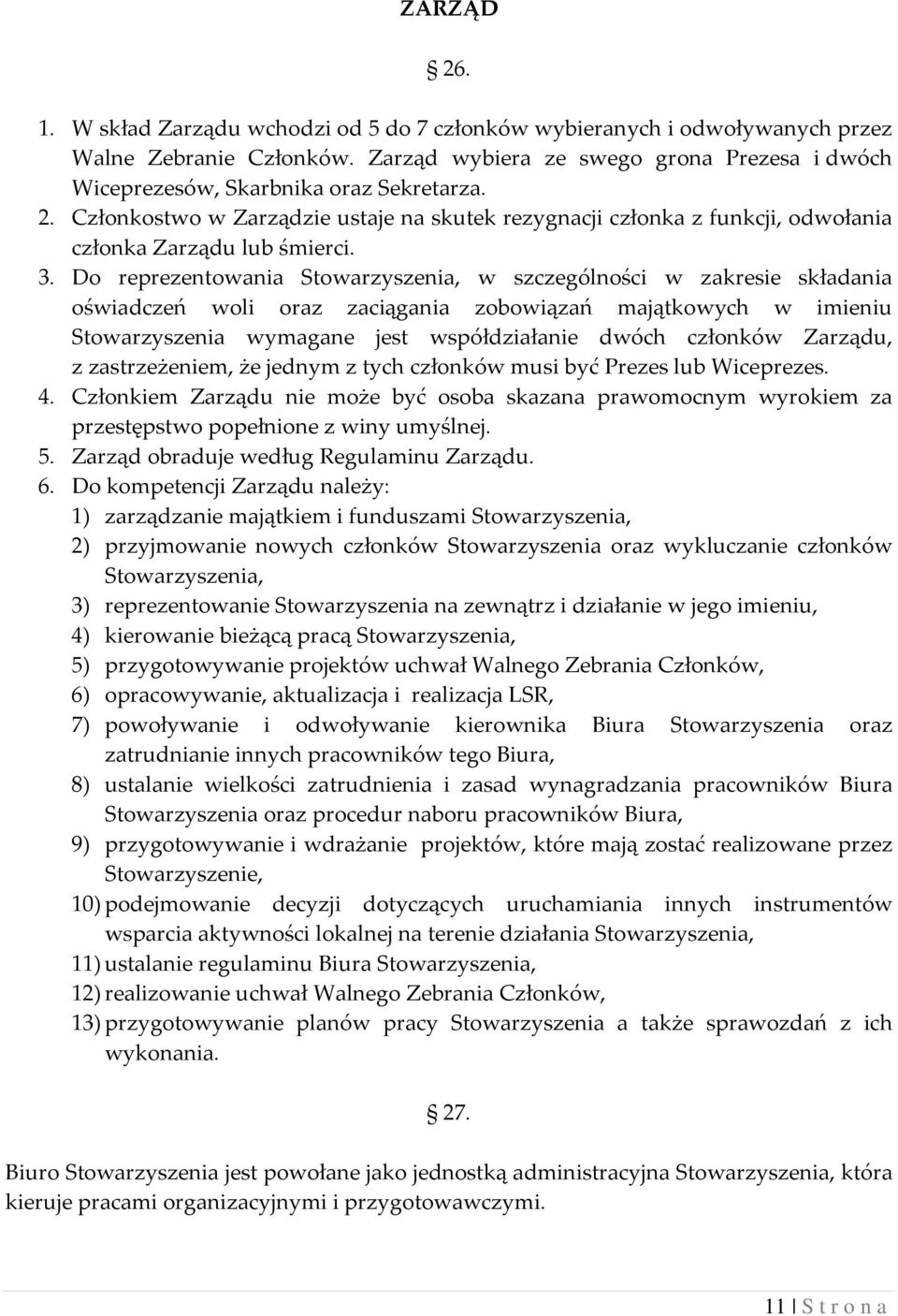 3. Do reprezentowania Stowarzyszenia, w szczególności w zakresie składania oświadczeń woli oraz zaciągania zobowiązań majątkowych w imieniu Stowarzyszenia wymagane jest współdziałanie dwóch członków