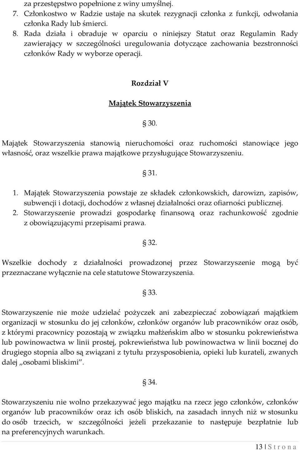 Rozdział V Majątek Stowarzyszenia 30. Majątek Stowarzyszenia stanowią nieruchomości oraz ruchomości stanowiące jego własność, oraz wszelkie prawa majątkowe przysługujące Stowarzyszeniu. 31. 1.