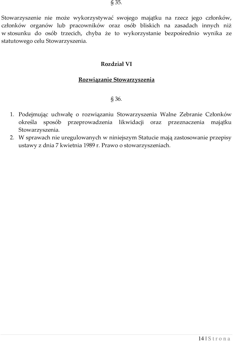 Podejmując uchwałę o rozwiązaniu Stowarzyszenia Walne Zebranie Członków określa sposób przeprowadzenia likwidacji oraz przeznaczenia majątku Stowarzyszenia.