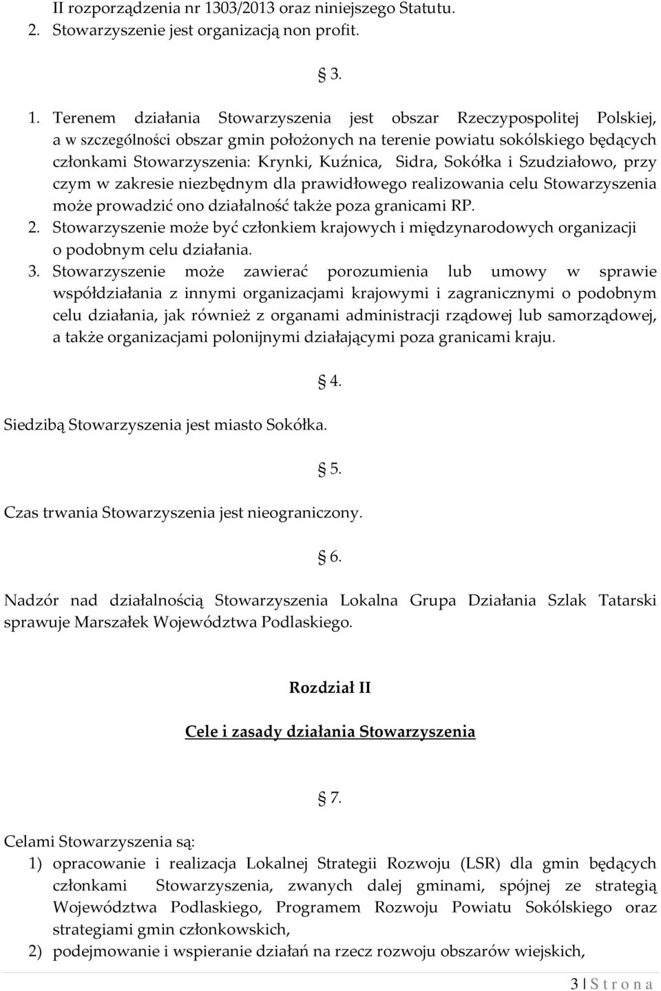 Terenem działania Stowarzyszenia jest obszar Rzeczypospolitej Polskiej, a w szczególności obszar gmin położonych na terenie powiatu sokólskiego będących członkami Stowarzyszenia: Krynki, Kuźnica,